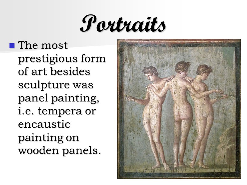 Portraits The most prestigious form of art besides sculpture was panel painting, i.e. tempera
